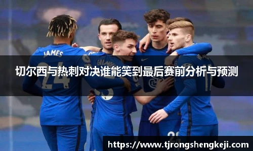 切尔西与热刺对决谁能笑到最后赛前分析与预测