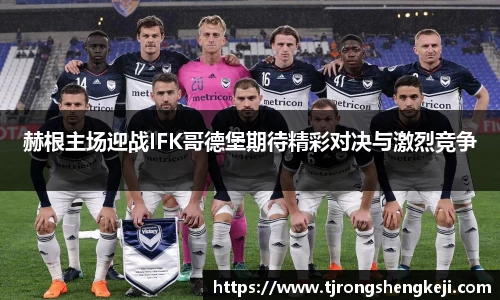 赫根主场迎战IFK哥德堡期待精彩对决与激烈竞争