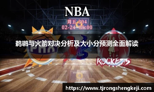 鹈鹕与火箭对决分析及大小分预测全面解读