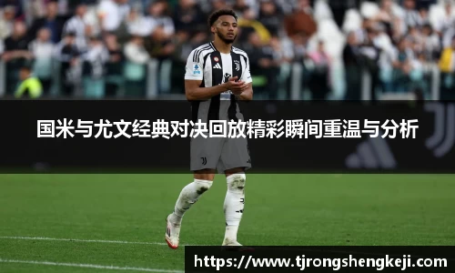 国米与尤文经典对决回放精彩瞬间重温与分析